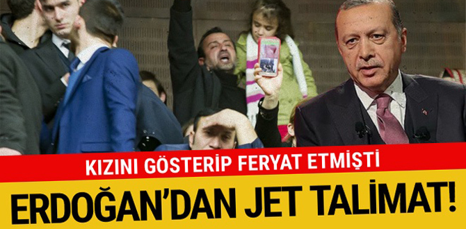 Kızını gösterip feryat etmişti! Erdoğan'dan jet talimat