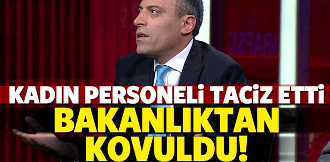 Kadın personeli taciz etti, bakanlıktan kovuldu