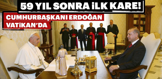 Cumhurbaşkanı Erdoğan Vatikan'da!