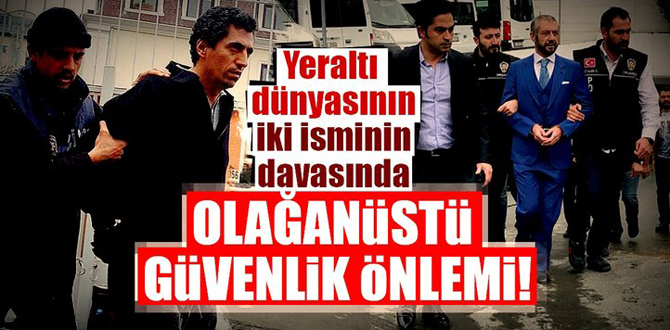 Yeraltı Dünyası'nın davasında olağanüstü güvenlik!