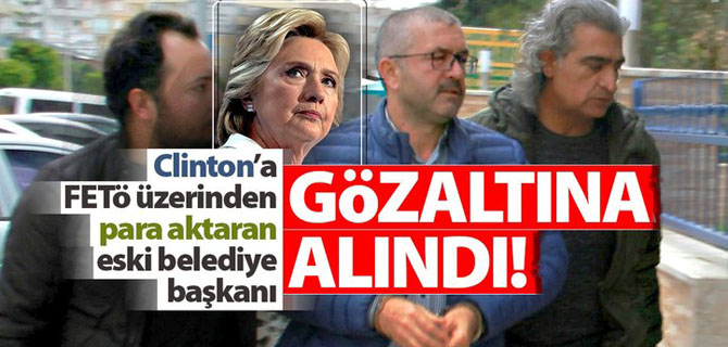 Clinton’a FETÖ üzerinden para aktaran eski belediye başkanı gözaltında