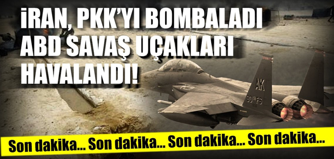 İran PKK'yı bombaları.. ABD savaş uçakları havalandı