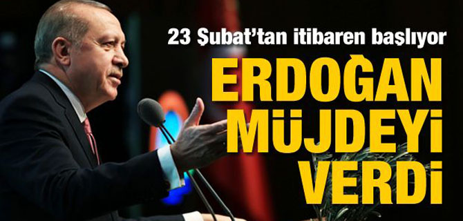 Erdoğan müjdeyi verdi! 23 Şubat'tan itibaren başlıyor...