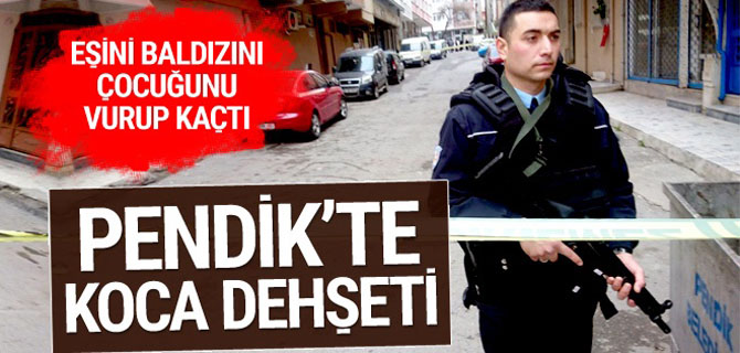 Pendik'te koca dehşeti! Eşini baldızını oğlunu tarayıp kaçtı