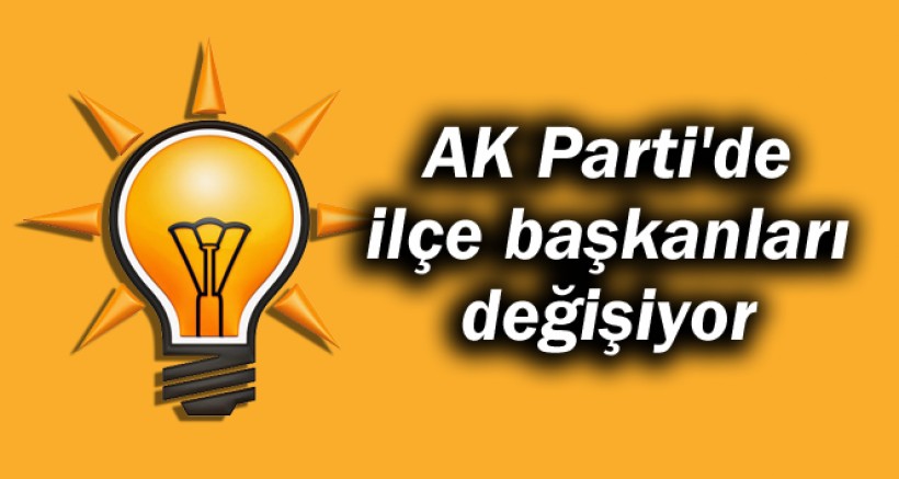 AK Parti'de 25 ilçe başkanı değişiyor!