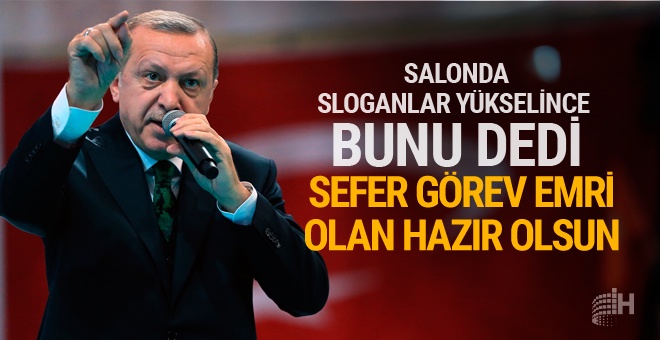 Erdoğan'dan flaş sözler: Sefer görev emri olan hazır olsun