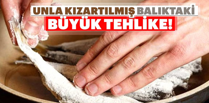 Unla kızartılmış balıktaki büyük tehlike!