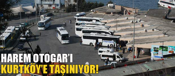 Harem Otogar'ı Kurtköy'e geliyor!