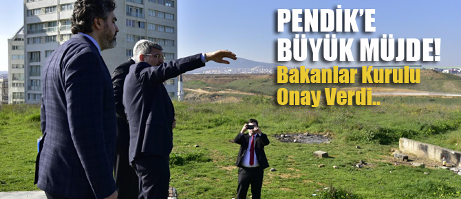 Pendik'e büyük müjde! Bakanlar Kurulu onay verdi..