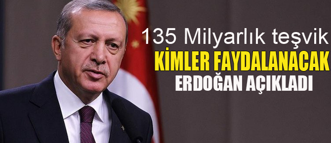 Erdoğan açıkladı; 135 milyar liralık teşvik