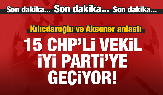 15 CHP milletvekili istifa edip İyi Parti'ye geçti