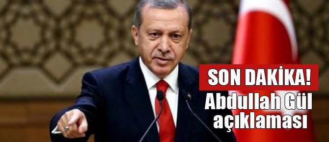 Erdoğan'dan Son dakika Abdullah Gül yorumu!