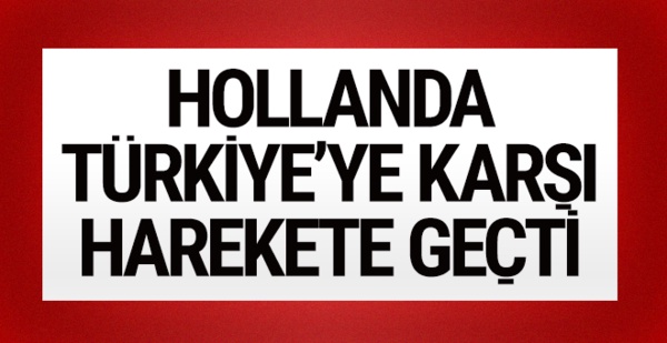 Hollanda, Türkiye'ye karşı harekete geçti!