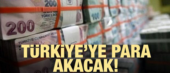 Türkiye'ye para akacak!