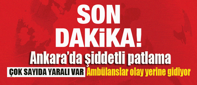 Ankara'da şiddetli patlama! Yaralılar var
