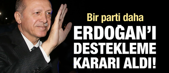Bir parti daha Erdoğan'ı destekleme kararı aldı!