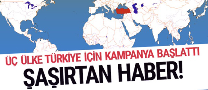 Üç ülke Türkiye için kampanya başlattı!
