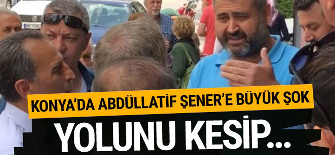 Konya'da Abdüllatif Şener'e büyük şok! Yolunu kesip...