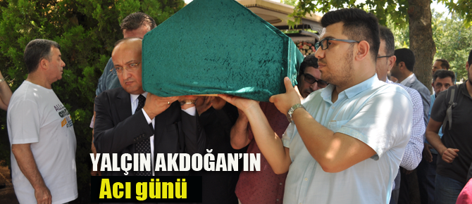 Yalçın Akdoğan'ın acı günü