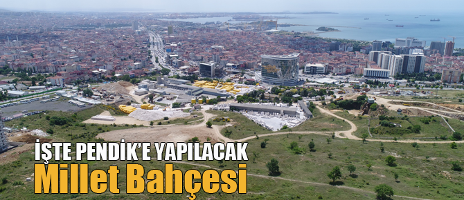 Anadolu Yakası'ndaki tek millet bahçesi Pendik'te yapılıyor