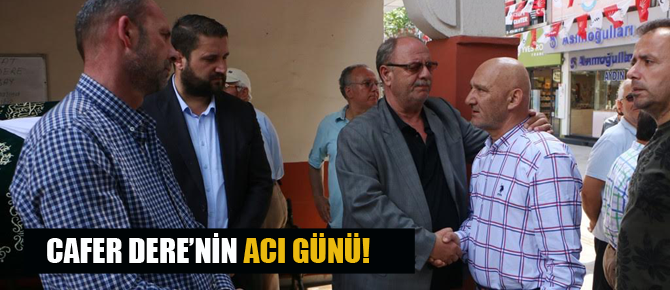 Cafer Dere'nin acı günü!