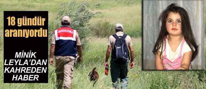 18 gündür aranan minik Leyla'dan kahreden haber!