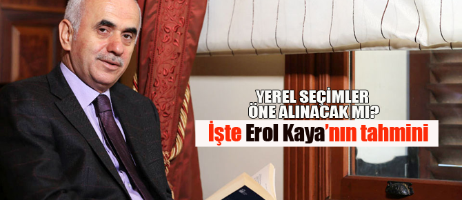 Erol Kaya'dan yerel seçim tahmini!