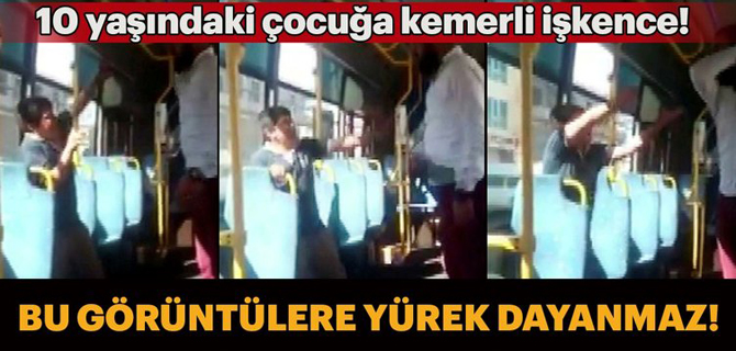 10 yaşındaki çocuğa otobüste kemerli dayak!