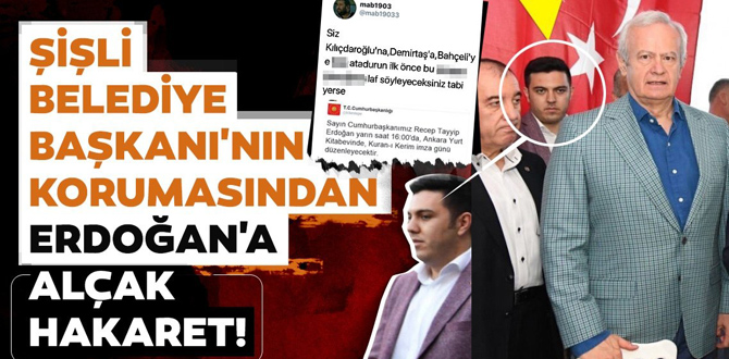 Şişli Belediye Başkanı'nın korumasından Erdoğan'a alçak hakaret!