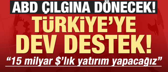 Türkiye'ye 15 milyar dolarlık yatırım yapacağız!