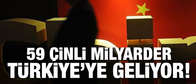 59 Çinli milyarder Türkiye'ye geliyor