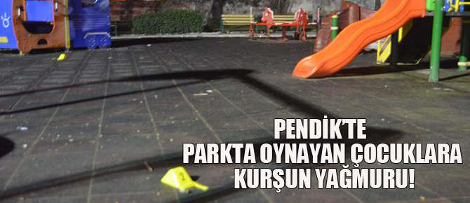 Pendik'te Çocuklara Kurşun Yağmuru!