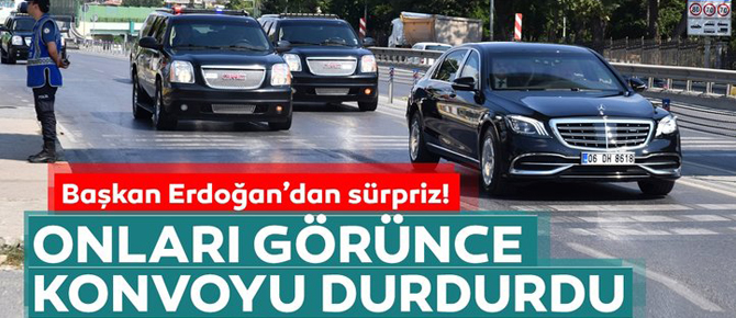 Erdoğan onları görünce konvoyu durdurdu