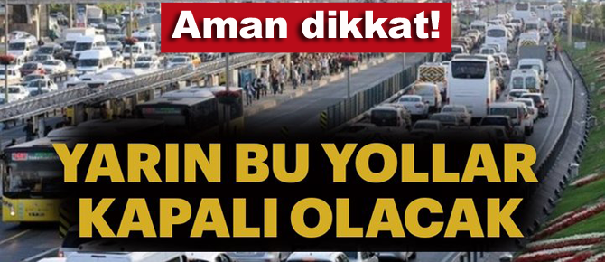 Dikkat.. İstanbul'da bu yolar kapanıyor!