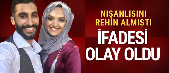 Pendik'te nişanlısını rehin almıştı..  İfadesi olay oldu