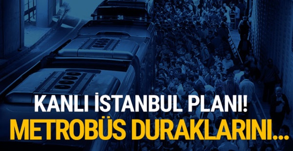 Kanlı İstanbul planı! Metrobüs duraklarını işaretlemiş
