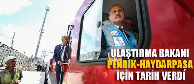 Ulaştırma Bakanı Pendik Banliyö Hattı için tarih verdi