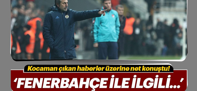 Aykut Kocaman "net" konuştu: "Fenerbahçe ile ilgili ..