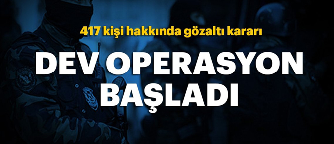 Dev operasyon! 417 kişi hakkında gözaltı kararı