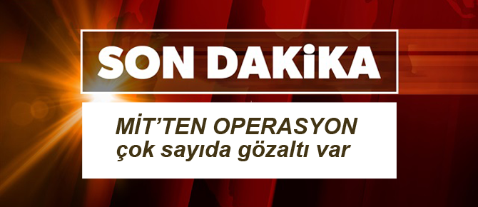 MİT operasyonu başlattı: Çok sayıda gözaltı