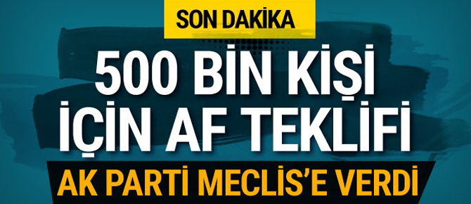 AK Parti'den 500 bin kişi için af teklifi
