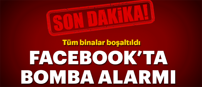 Son dakika: Facebook' merkezinde bomba alarmı