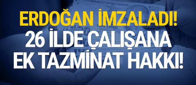 Erdoğan imzaladı! 26 ilde görev yapanlara ek tazminat!