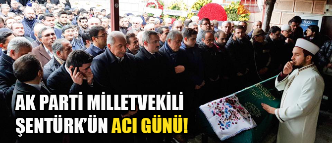 AK Parti Milletvekili Hulusi Şentürk'ün acı günü!