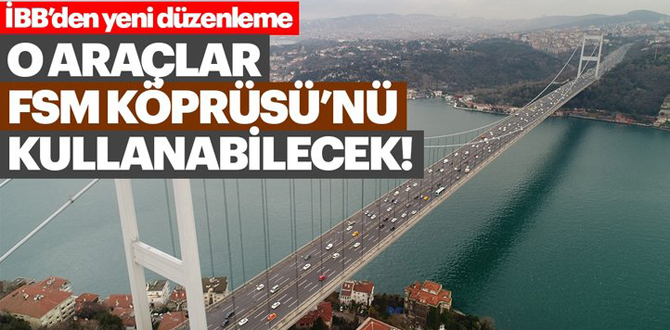 O araçlar Fatih Sultan Mehmet Köprüsü'nü kullanabilecek!