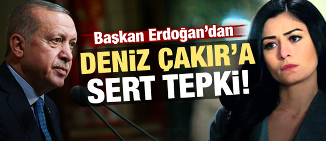 Erdoğan'dan Deniz Çakır'a sert tepki!