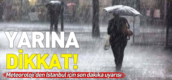 Meteoroloji'den İstanbul için son dakika uyarısı! Yarına dikkat!