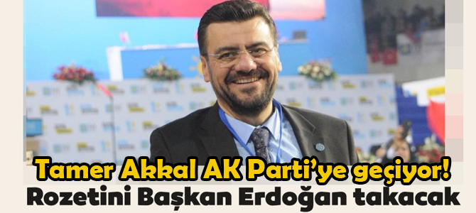 Tamer Akkal AK Parti'ye geçiyor