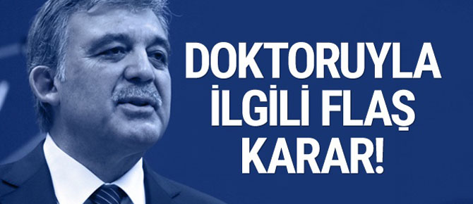 Abdullah Gül'ün doktoru için flaş karar!