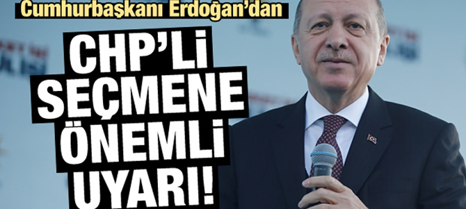 Cumhurbaşkanı Erdoğan CHP'li seçmeni uyardı
